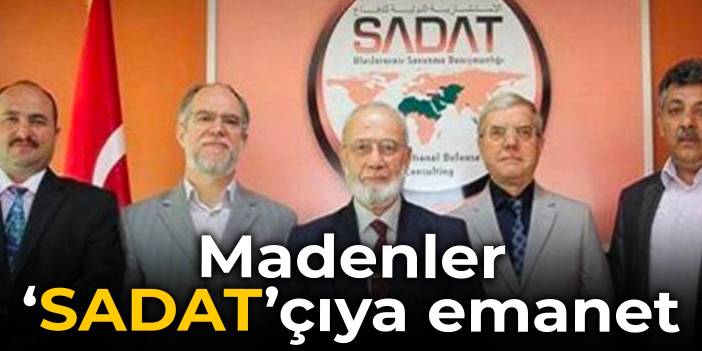 Madenler ‘SADAT’çıya emanet