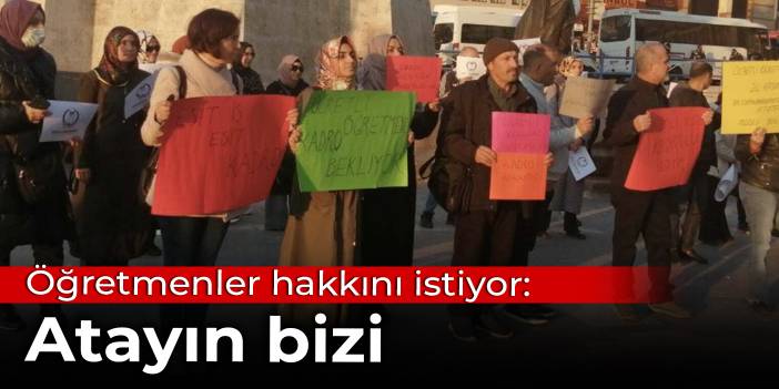 Öğretmenler hakkını istiyor: Atayın bizi