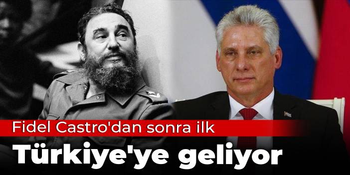 Fidel Castro'dan sonra ilk: Türkiye'ye geliyor