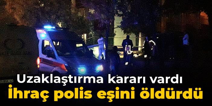 Uzaklaştırma kararı vardı: İhraç polis eşini öldürdü