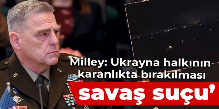 Milley: Rusya'nın Ukrayna'da elektrik altyapısını hedef almasını 'savaş suçu'