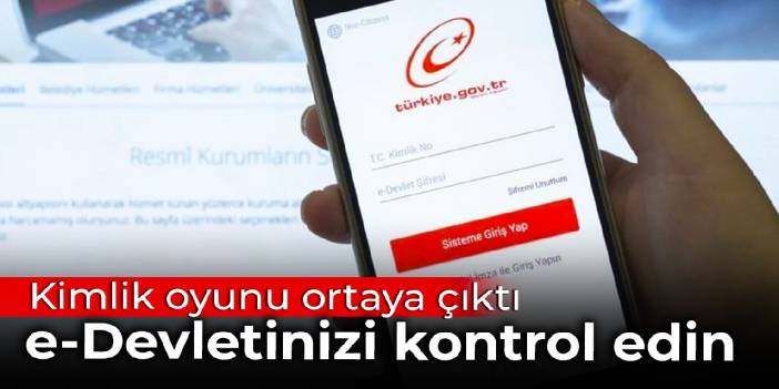 Kimlik oyunu ortaya çıktı: e-Devletinizi kontrol edin