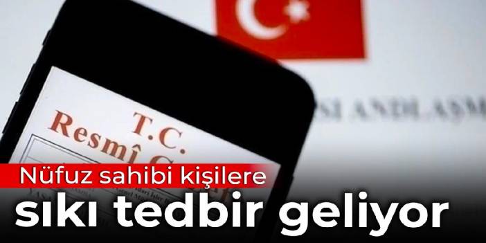 Resmi Gazete'de yayınlandı: Nüfuz sahibi kişilere sıkı tedbir geliyor