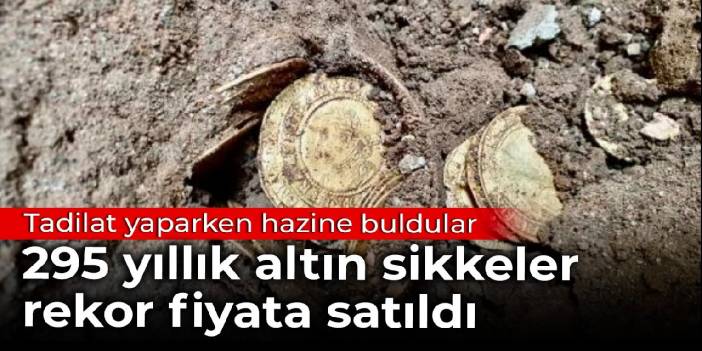 Tadilat yaparken hazine buldular: 295 yıllık altın sikkeler rekor fiyata satıldı