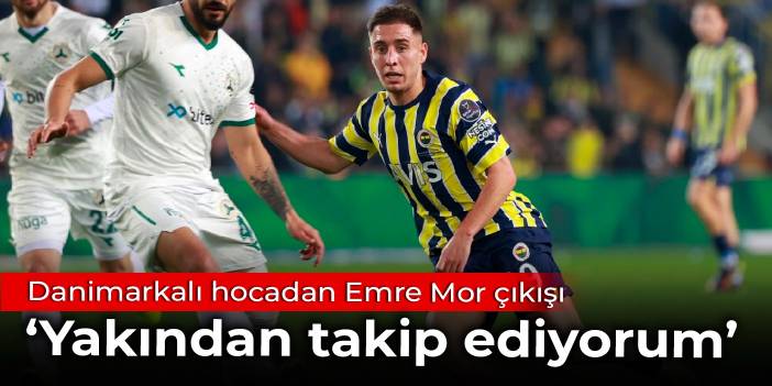 Danimarkalı hocadan Emre Mor çıkışı: Yakından takip ediyorum