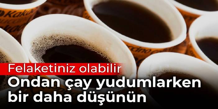 Karton bardaktan çay yudumlarken bir daha düşünün