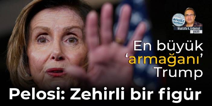 En büyük 'armağanı' Trump... Pelosi: Zehirli bir figür