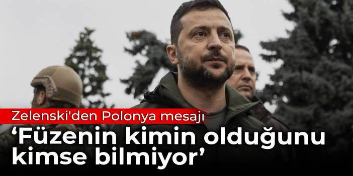 Zelenski'den Polonya mesajı: Füzenin kimin olduğunu kimse bilmiyor