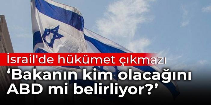 İsrail'de hükümet çıkmazı: Bakanın kim olacağını ABD mi belirliyor?