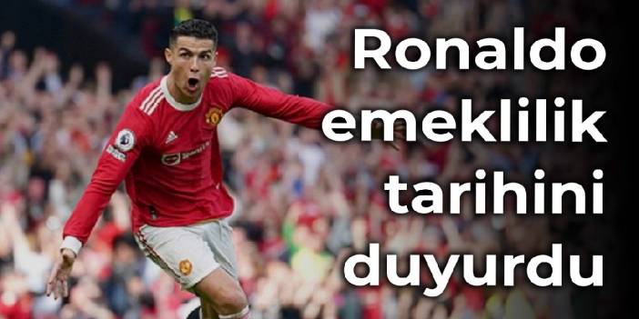 Ronaldo, emeklilik tarihini duyurdu