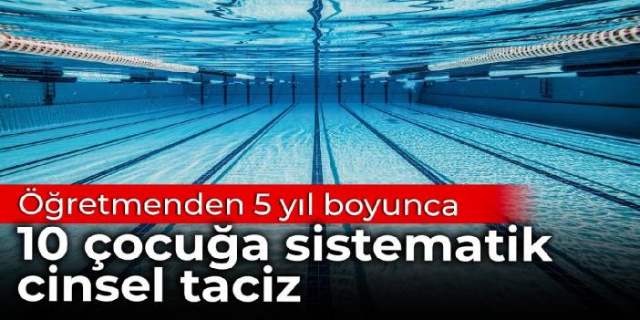 Öğretmenden 5 yıl boyunca 10 çocuğa sistematik cinsel taciz