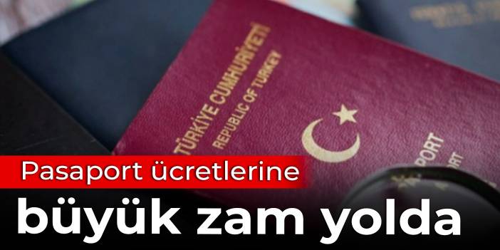 Pasaport ücretlerine büyük zam yolda