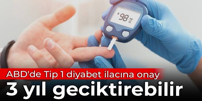 ABD'de Tip 1 diyabet ilacına onay: 3 yıl geciktirebilir