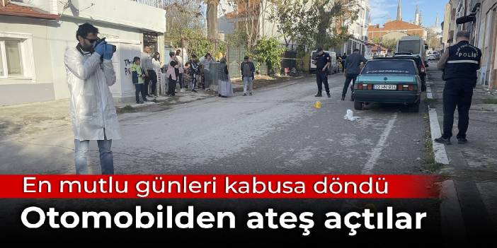 En mutlu günleri kabusa döndü: Otomobilden ateş açtılar