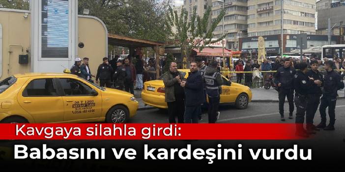 Kavgaya silahla girdi: Babasını ve kardeşini vurdu