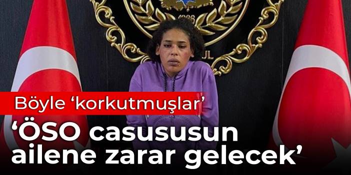 ‘ÖSO casususun ailene zarar gelecek diye korkuttular’