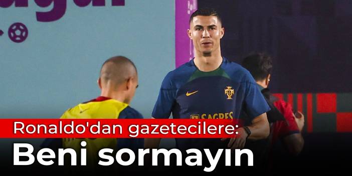 Ronaldo'dan gazetecilere: Beni sormayın