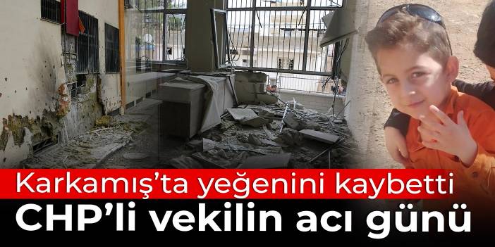 CHP'li vekil Karkamış saldırısında yeğenini kaybetti