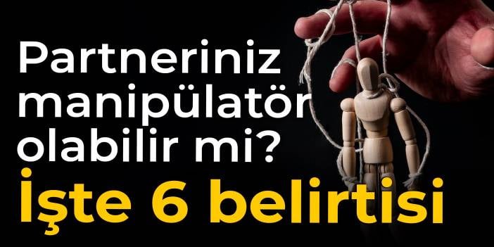 Manipülatör bir partneriniz mi var? İşte 6 belirtisi