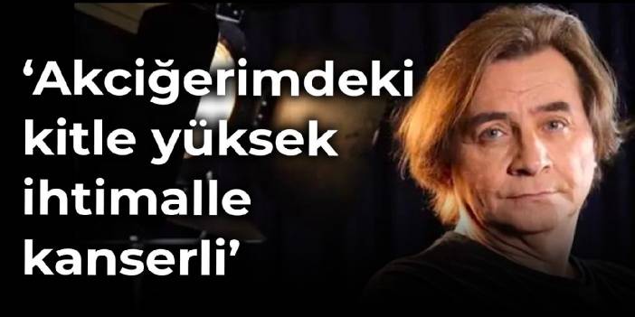 Armağan Çağlayan'dan kötü haber: Akciğerimdeki kitle yüksek ihtimalle kanserli