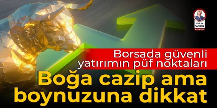 Boğa cazip ama boynuzuna dikkat