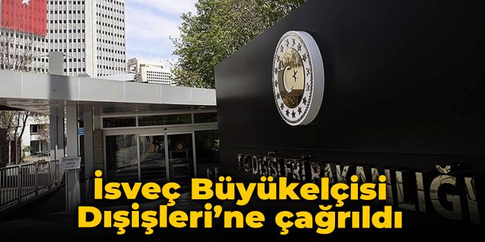 İsveç Büyükelçisi Dışişleri Bakanlığı'na çağrıldı