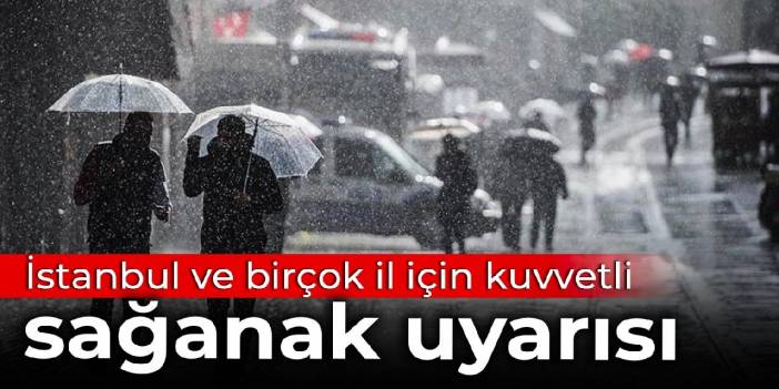 İstanbul ve birçok il için kuvvetli sağanak uyarısı