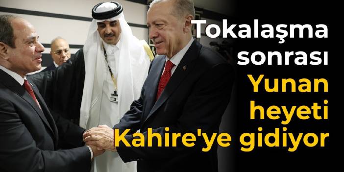 Tokalaşma sonrası Yunan heyeti Kahire'ye gidiyor