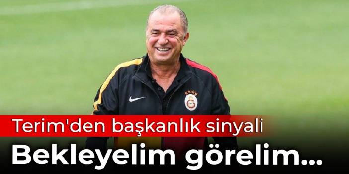 Terim'den başkanlık sinyali: Bekleyelim görelim...