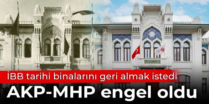 İBB tarihi binalarını geri almak istedi: AKP-MHP engel oldu