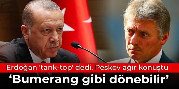 Erdoğan 'tank, top' dedi, Peskov ağır konuştu: Bumerang gibi dönebilir