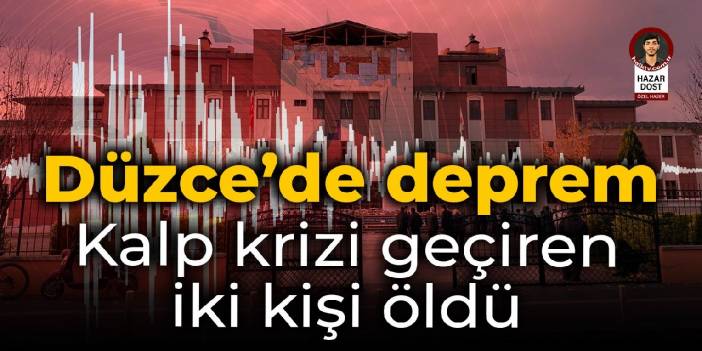 Düzce'de deprem: Kalp krizi geçiren iki kişi öldü