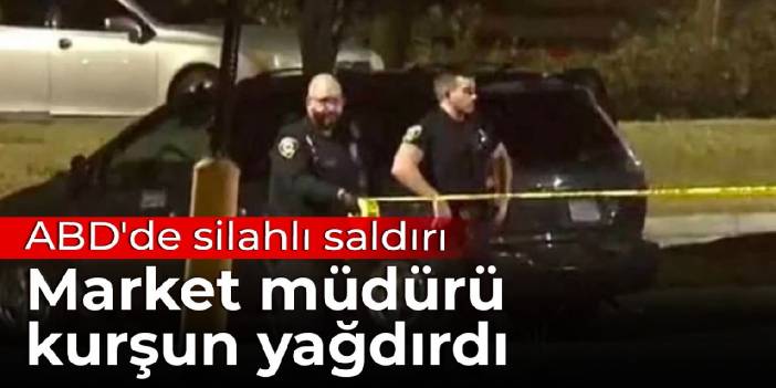 ABD'de silahlı saldırı: Market müdürü kurşun yağdırdı