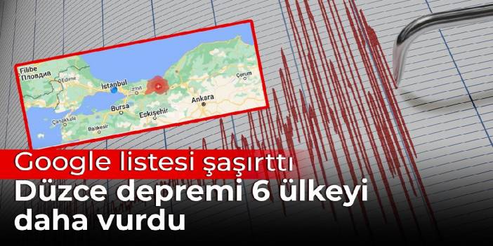 Google'ın paylaştığı listedeki ülke şaşırttı: Düzce depremi 6 ülkeyi daha vurdu