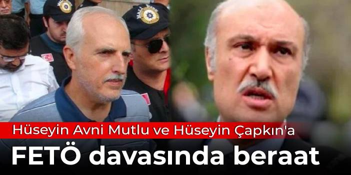 Hüseyin Avni Mutlu ve Hüseyin Çapkın'a FETÖ davasında beraat