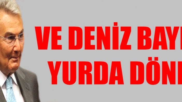 Ve Deniz Baykal yurda döndü