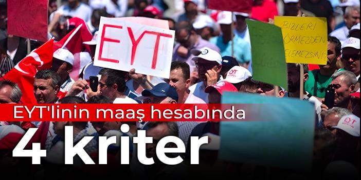 EYT'linin maaş hesabında 4 kriter