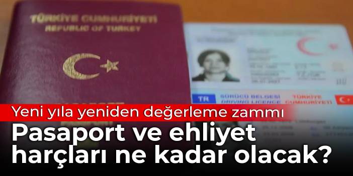 Yeni yıla yeniden değerleme zammı: Pasaport ve ehliyet harçları ne kadar olacak?