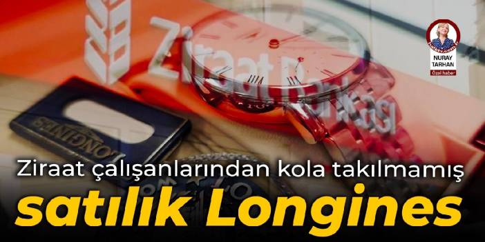 Ziraat çalışanlarından kola takılmamış satılık Longines