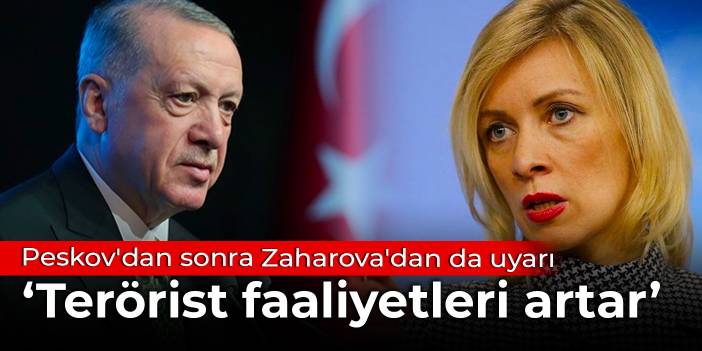 Peskov'dan sonra Zaharova'dan da uyarı: Terörist faaliyetleri artar