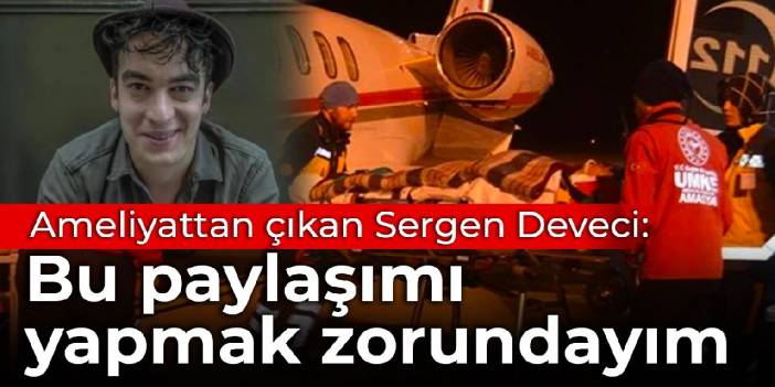 Ameliyattan çıkan Sergen Deveci: Bu paylaşımı yapmak zorundayım