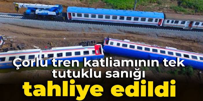 Çorlu tren katliamının tek tutuklu sanığı tahliye edildi