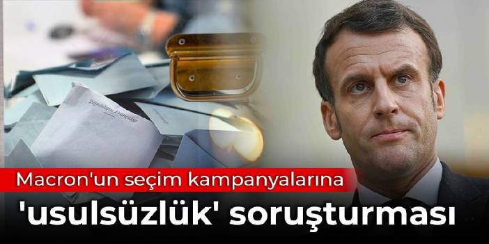 Macron'un seçim kampanyalarına 'usulsüzlük' soruşturması