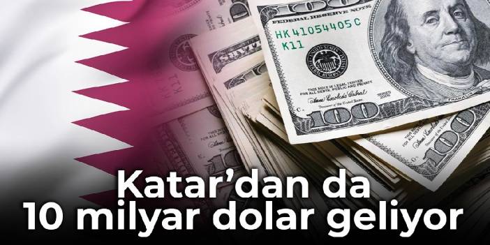 Katar’dan da 10 milyar dolar geliyor