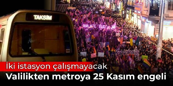 Valilikten metroya 25 Kasım engeli: İki istasyon çalışmayacak