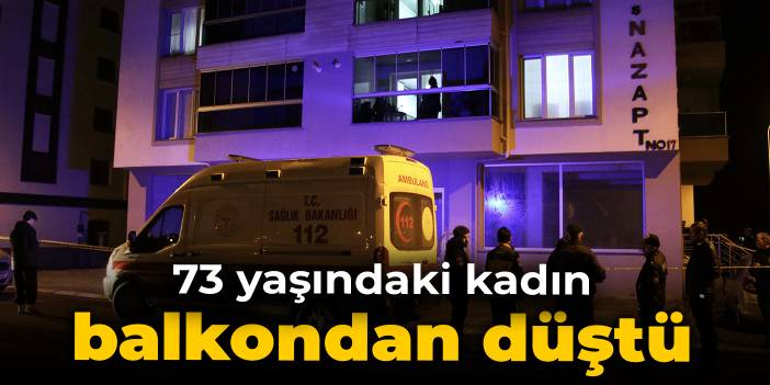 73 yaşındaki kadın balkondan düştü