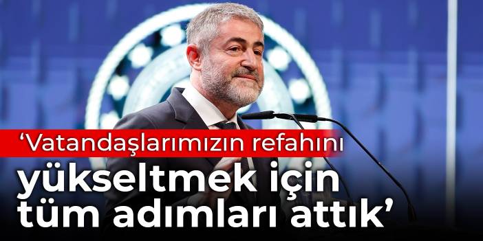 Nebati: Vatandaşlarımızın refahını yükseltmek için tüm adımları attık