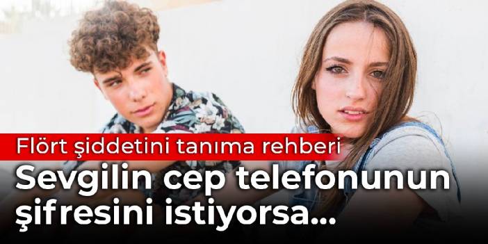 Flört şiddetini tanıma rehberi: Sevgilin cep telefonunun şifresini istiyorsa...