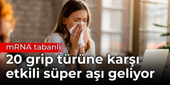 mRNA tabanlı: 20 grip türüne karşı etkili süper aşı geliyor