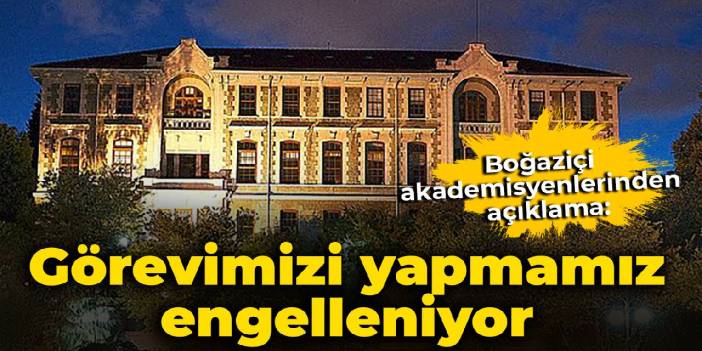 Boğaziçi akademisyenlerinden ortak açıklama: Görevimizi yapmamız engelleniyor